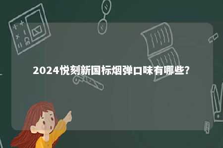 2024悦刻新国标烟弹口味有哪些？ 